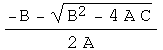 (-B - (B^2 - 4 A C)^(1/2))/(2 A)